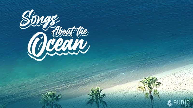 55 Popular Songs About The Ocean 2023 With Videos Audio Tips