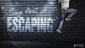 57 Hit Songs About Escaping (2023 With Music Videos) - Audio Tips